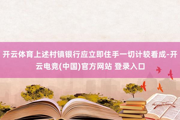 开云体育上述村镇银行应立即住手一切计较看成-开云电竞(中国)官方网站 登录入口