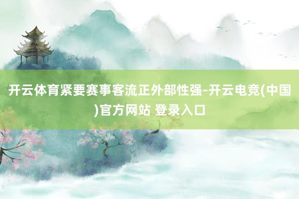 开云体育紧要赛事客流正外部性强-开云电竞(中国)官方网站 登录入口