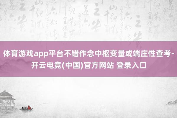 体育游戏app平台不错作念中枢变量或端庄性查考-开云电竞(中国)官方网站 登录入口