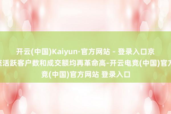 开云(中国)Kaiyun·官方网站 - 登录入口京东政企业务举座活跃客户数和成交额均再革命高-开云电竞(中国)官方网站 登录入口